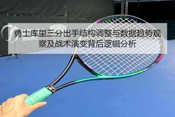 勇士库里三分出手结构调整与数据趋势观察及战术演变背后逻辑分析